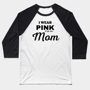 I WEAR PINK FOR MY MOM Baseball T-Shirt